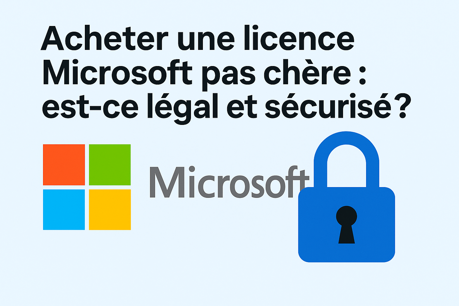 Acheter une licence Microsoft pas chère : est-ce légal et sécurisé ?